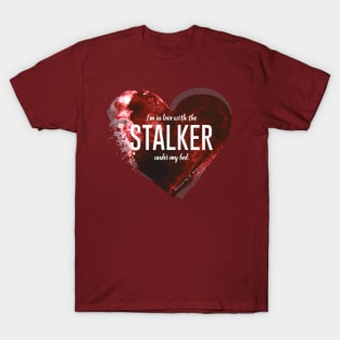 I'm in love with the stalker under my bed. T-Shirt